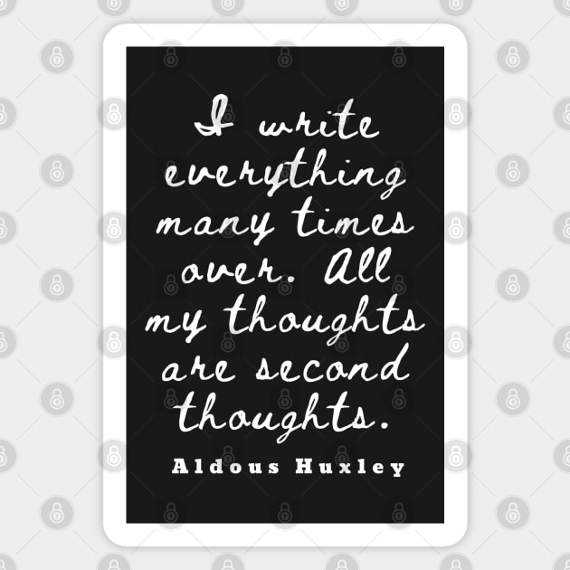 Aldous Leonard Huxley quote: I write everything many times over. All my thoughts are second thoughts Magnet by artbleed